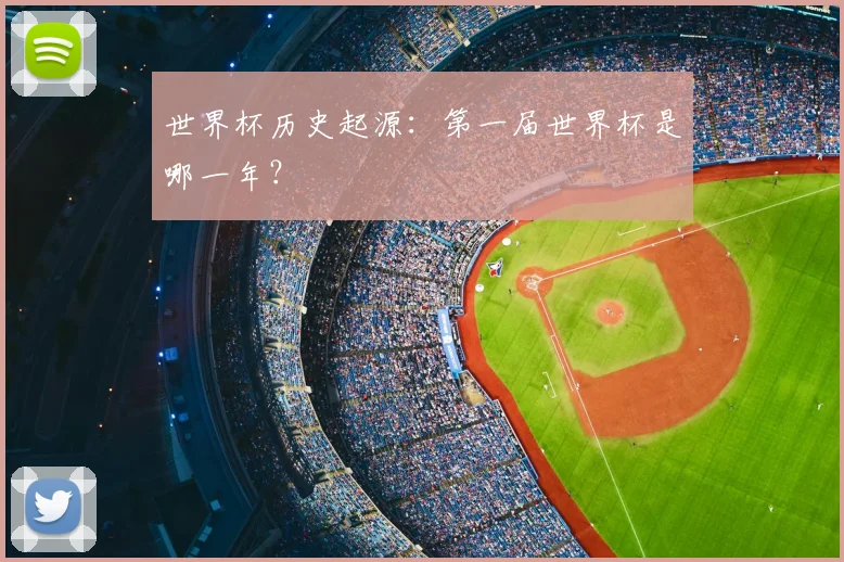 世界杯历史起源:第一届世界杯是哪一年?