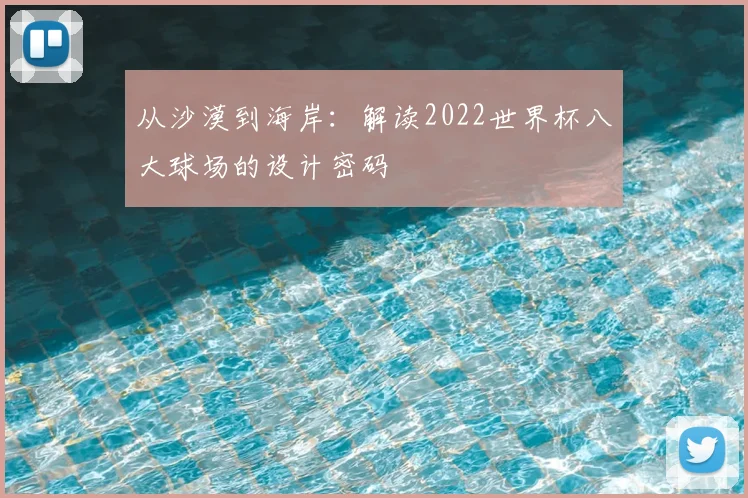 从沙漠到海岸：解读2022世界杯八大球场的设计密码