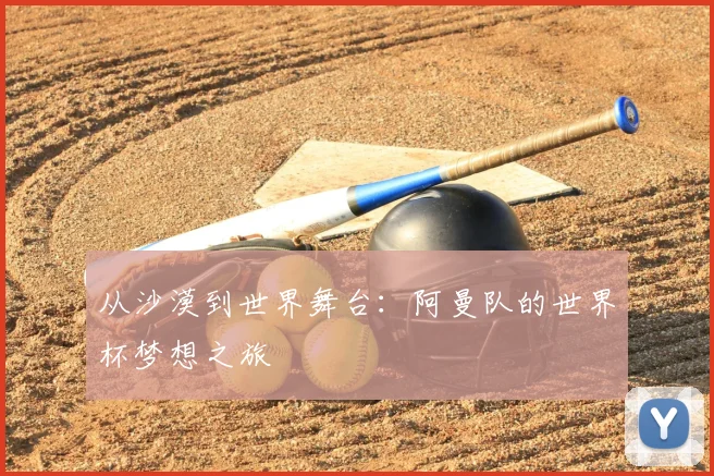 从沙漠到世界舞台：阿曼队的世界杯梦想之旅